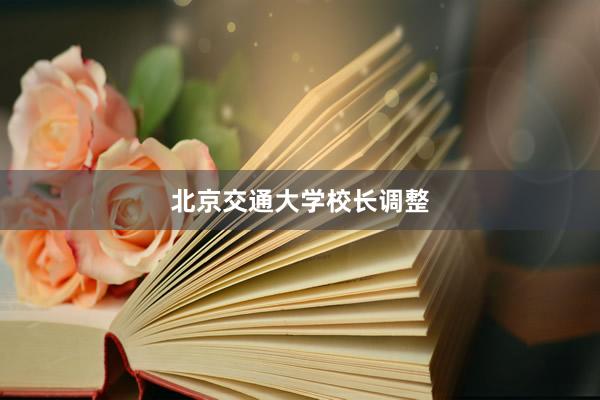 北京交通大学校长调整