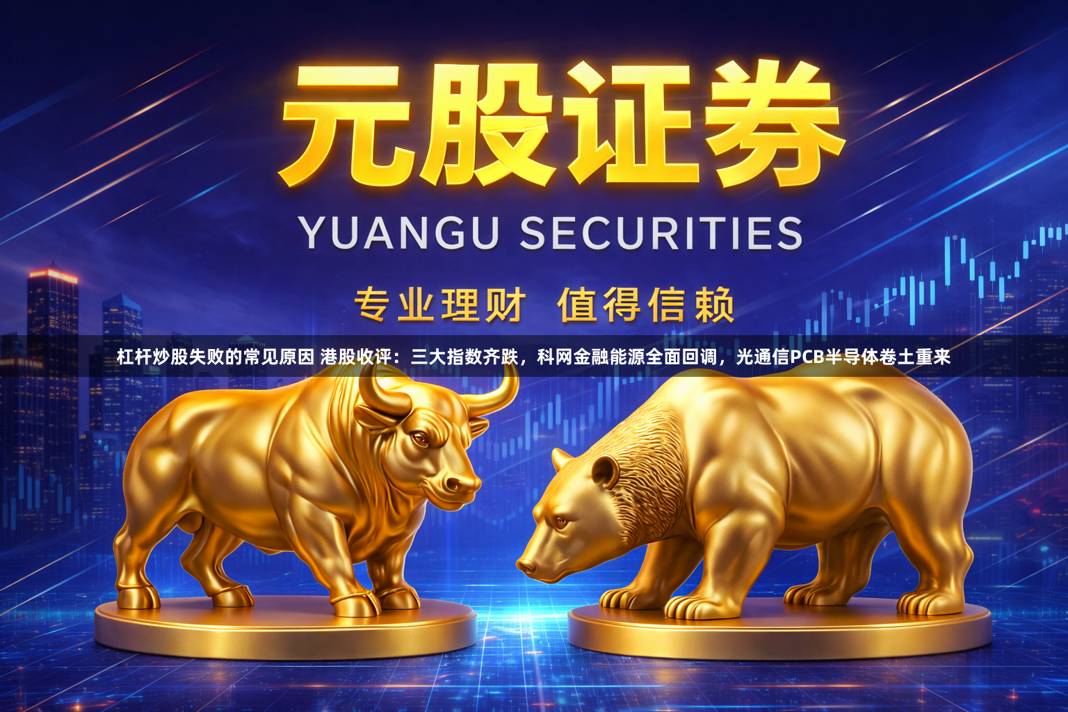 杠杆炒股失败的常见原因 港股收评：三大指数齐跌，科网金融能源全面回调，光通信PCB半导体卷土重来