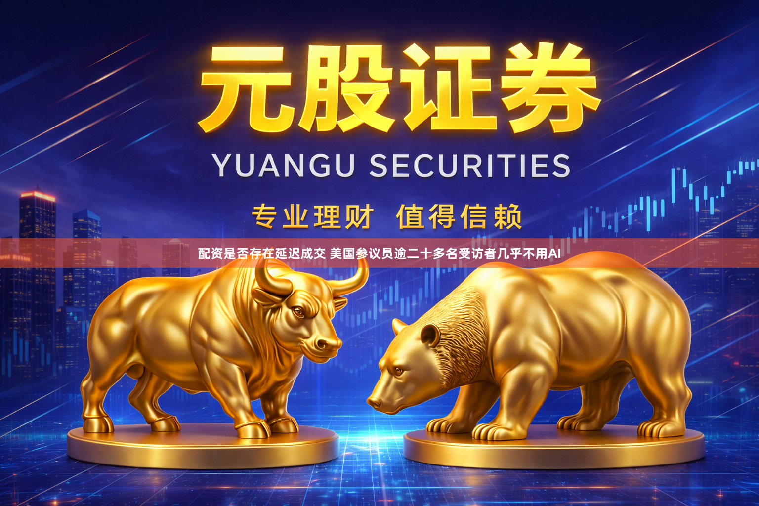配资是否存在延迟成交 美国参议员逾二十多名受访者几乎不用AI