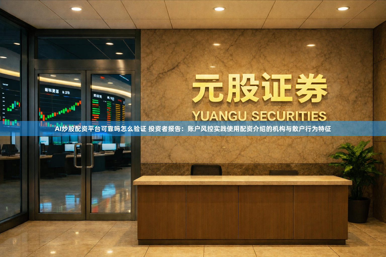 AI炒股配资平台可靠吗怎么验证 投资者报告：账户风控实践使用配资介绍的机构与散户行为特征