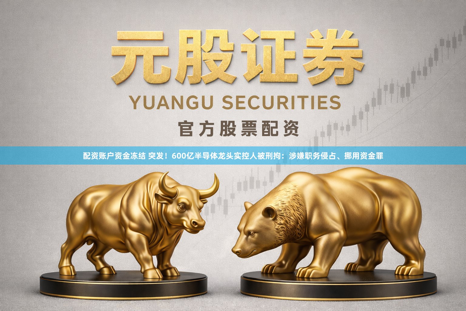 配资账户资金冻结 突发！600亿半导体龙头实控人被刑拘：涉嫌职务侵占、挪用资金罪